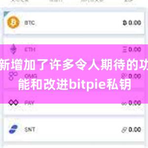 新增加了许多令人期待的功能和改进bitpie私钥