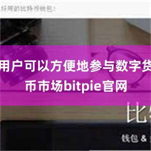 用户可以方便地参与数字货币市场bitpie官网