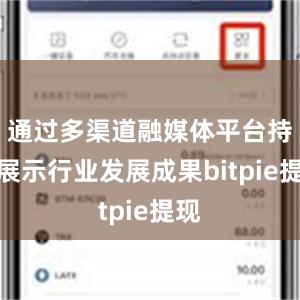 通过多渠道融媒体平台持续展示行业发展成果bitpie提现