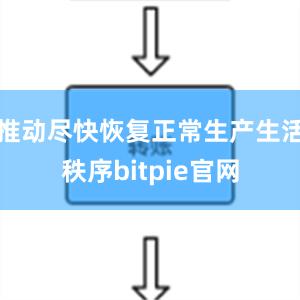 推动尽快恢复正常生产生活秩序bitpie官网