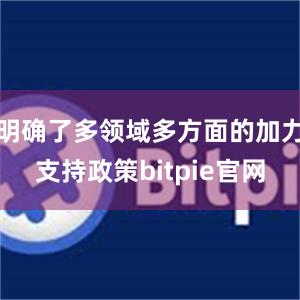 明确了多领域多方面的加力支持政策bitpie官网