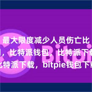 最大限度减少人员伤亡比特派官网，比特派钱包，比特派下载，bitpie钱包下载